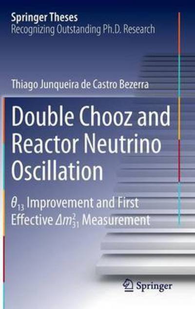 Cover for Thiago Junqueira de Castro Bezerra · Double Chooz and Reactor Neutrino Oscillation: _13 Improvement and First Effective  m^2_31 Measurement - Springer Theses (Innbunden bok) [2015 edition] (2015)