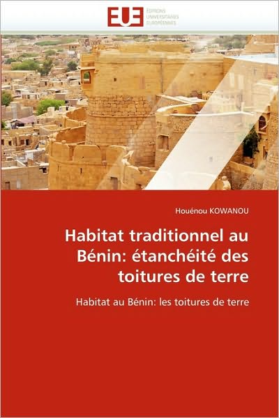 Cover for Houénou Kowanou · Habitat Traditionnel Au Bénin: Étanchéité Des Toitures De Terre: Habitat Au Bénin: Les Toitures De Terre (Paperback Book) [French edition] (2018)