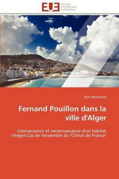 Cover for Rym Merzelkad · Fernand Pouillon Dans La Ville D'alger: Connaissance et Reconnaissance D'un Habitat Integré:cas De L'ensemble Du &quot;Climat De France&quot; (Paperback Book) [French edition] (2018)