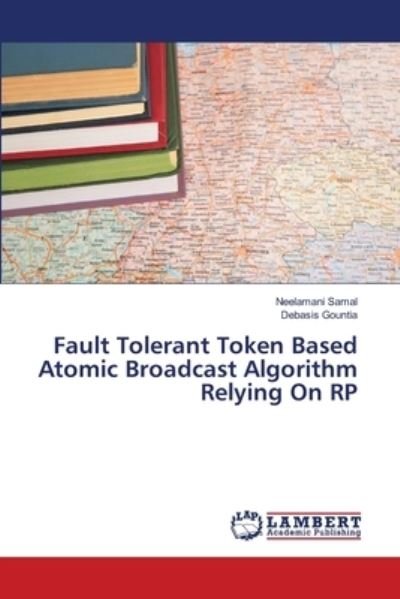 Neelamani Samal · Fault Tolerant Token Based Atomic Broadcast Algorithm Relying On RP (Paperback Book) (2018)