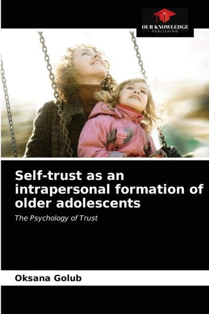 Self-trust as an intrapersonal formation of older adolescents - Oksana Golub - Books - Our Knowledge Publishing - 9786203299748 - February 10, 2021
