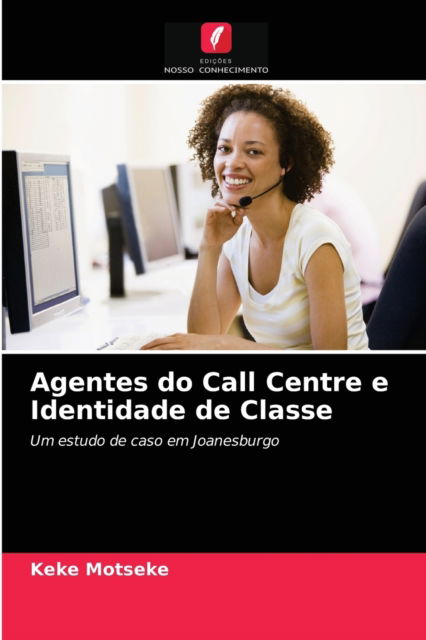 Agentes do Call Centre e Identidade de Classe - Keke Motseke - Kirjat - Edicoes Nosso Conhecimento - 9786203554748 - maanantai 5. huhtikuuta 2021