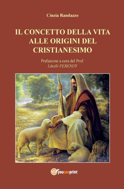 Il concetto della vita alle origini del cristianesimo - Cinzia Randazzo - Kirjat - Youcanprint Self-Publishing - 9788893069748 - maanantai 25. huhtikuuta 2016