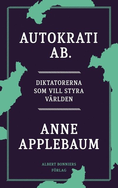 Cover for Anne Applebaum · Autokrati AB : Diktatorerna som vill styra världen (Gebundesens Buch) (2024)