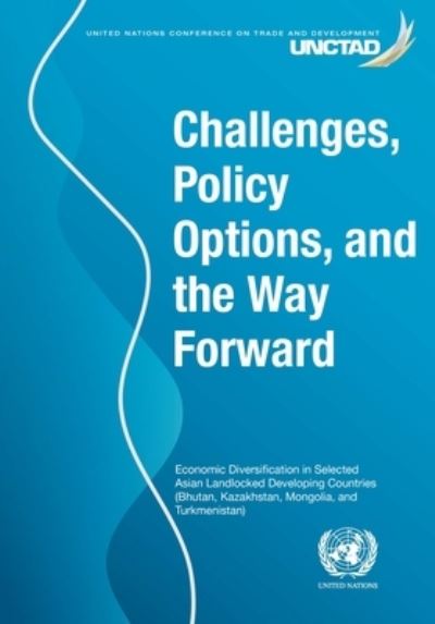 Cover for United Nations Conference on Trade and Development · Challenges, policy options, and the way forward: economic diversification in selected Asian landlocked developing countries (Bhutan, Kazakhstan, Mongolia, and Turkmenistan) (Paperback Book) (2020)