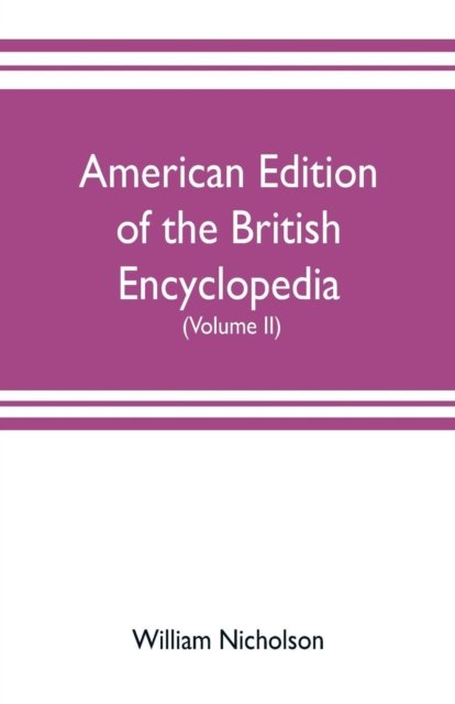 Cover for William Nicholson · American edition of the British encyclopedia, or Dictionary of arts and sciences (Paperback Bog) (2019)