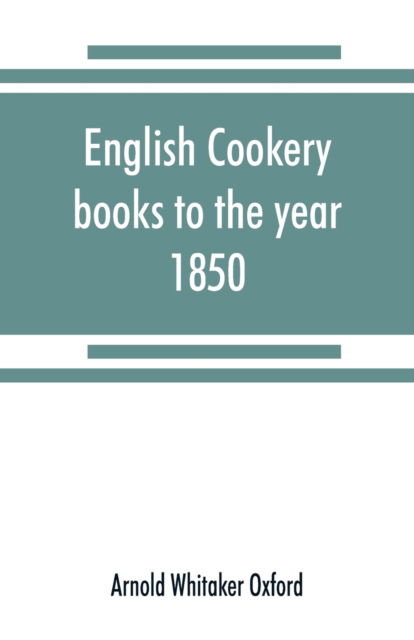 Cover for Arnold Whitaker Oxford · English cookery books to the year 1850 (Paperback Book) (2019)