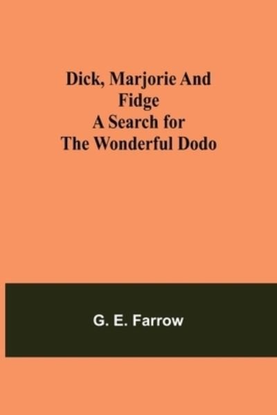 Dick, Marjorie and Fidge A Search for the Wonderful Dodo - G E Farrow - Books - Alpha Edition - 9789354846748 - August 5, 2021
