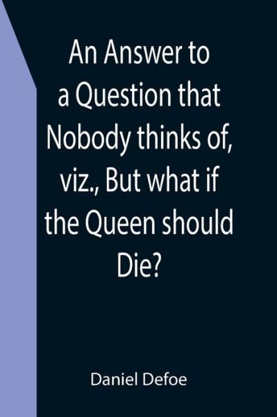 Cover for Daniel Defoe · An Answer to a Question that Nobody thinks of, viz., But what if the Queen should Die? (Paperback Bog) (2021)