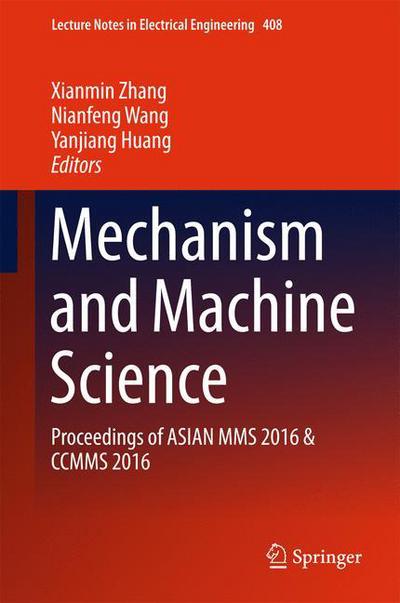 Mechanism and Machine Science: Proceedings of ASIAN MMS 2016 & CCMMS 2016 - Lecture Notes in Electrical Engineering - - Books - Springer Verlag, Singapore - 9789811028748 - November 16, 2016