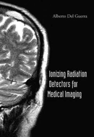 Cover for Del Guerra, Alberto (Univ Of Pisa, Italy) · Ionizing Radiation Detectors For Medical Imaging (Innbunden bok) (2004)