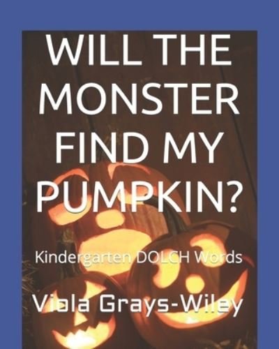 Cover for Viola Grays-Wiley · Will the Monster Find My Pumpkin?: Kindergarten DOLCH Words - Reading 31 Sentences to Build Fluency - Grays-Wiley Kindergarten Library Set (Taschenbuch) (2021)