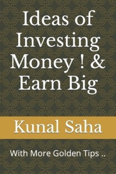 Cover for Kunal Saha · Ideas of Investing Money ! &amp; Earn Big: With More Golden Tips .. (Pocketbok) (2021)