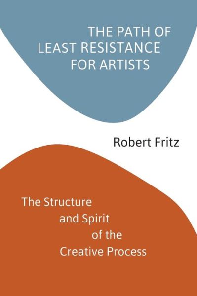 Cover for Robert Fritz · The Path of Least Resistance for Artists: The Structure and Spirit of the Creative Process (Paperback Book) (2021)