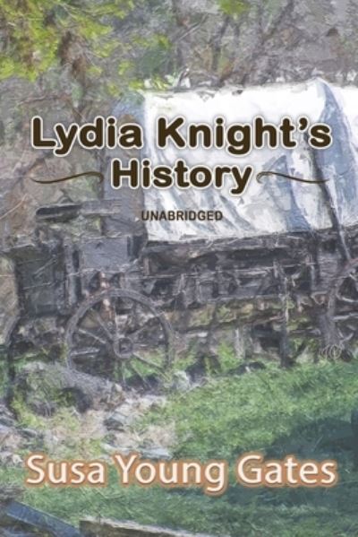 Lydia Knight's History - Unabridged - Susa Young Gates - Books - Independently Published - 9798581042748 - December 13, 2020