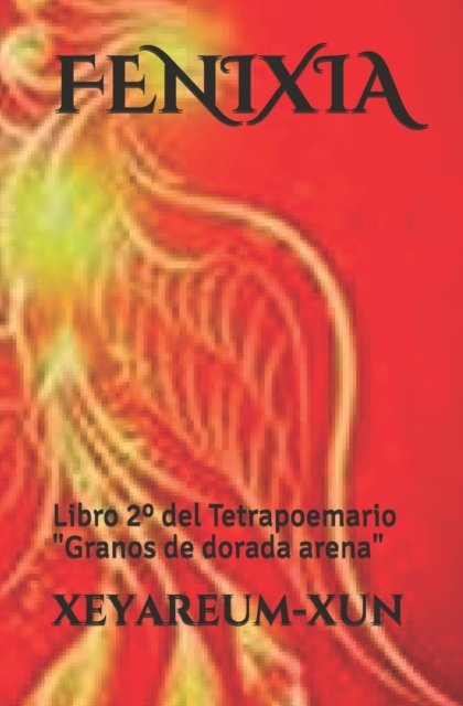 Cover for Xeyareum- Xun · Fenixia: Libro 2 Degrees del Tetrapoemario Granos de dorada arena (Paperback Book) (2019)