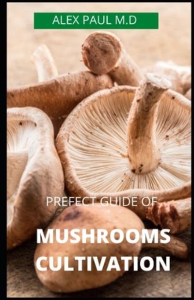 Cover for Alex Paul M D · Prefect Guide of Mushrooms Cultivation (Paperback Book) (2020)