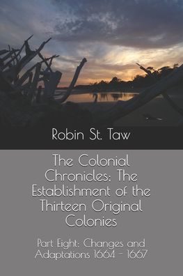 Robin St Taw · The Colonial Chronicles; The Establishment of the Thirteen Original Colonies: Part Eight: Changes and Adaptations 1664 - 1667 - Colonial Chronicles (Paperback Book) (2020)