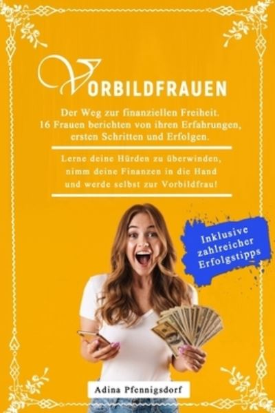 Cover for Adina Pfennigsdorf · Vorbildfrauen - Der Weg zur finanziellen Freiheit. 16 Frauen berichten von ihren Erfahrungen, ersten Schritten &amp; Erfolgen. (Paperback Book) (2020)