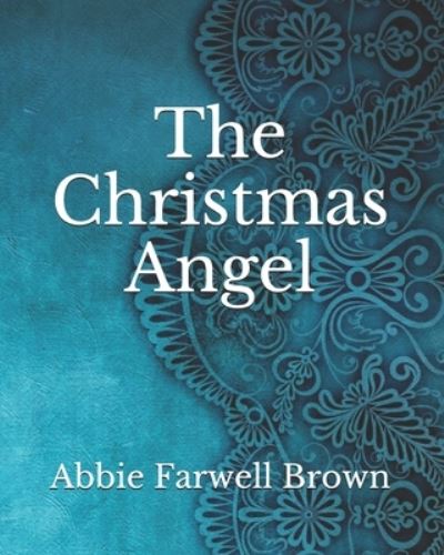 The Christmas Angel - Abbie Farwell Brown - Książki - Independently Published - 9798740081748 - 19 kwietnia 2021