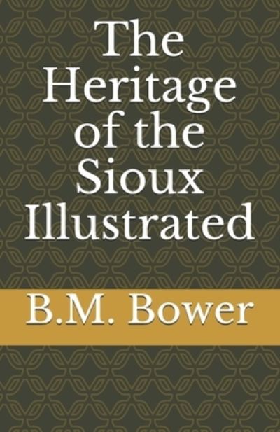 Cover for B M Bower · The Heritage of the Sioux Illustrated (Paperback Book) (2021)