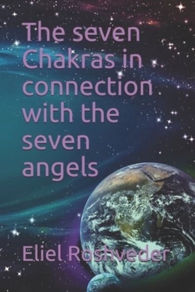 Cover for Eliel Roshveder · The seven Chakras in connection with the seven angels (Paperback Book) (2021)