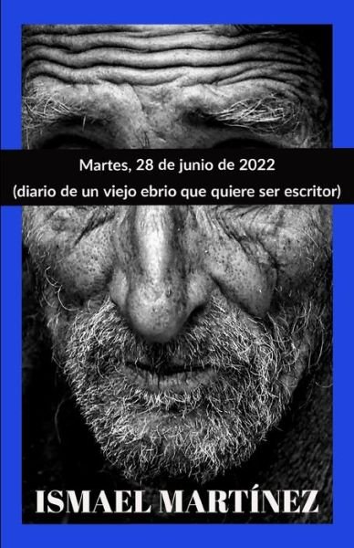 Cover for Ismael Martinez · Martes, 28 de Junio de 2022: diario de un viejo ebrio que quiere ser escritor (Paperback Bog) (2022)