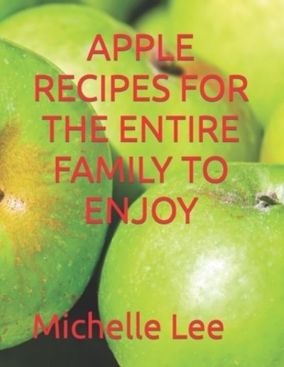 Cover for Michelle Lee · Apple Recipes for the Entire Family to Enjoy (Paperback Book) (2022)