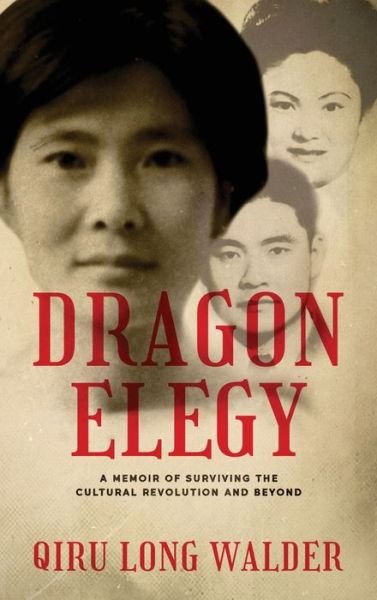 Cover for Qiru Long Walder · Dragon Elegy: A Memoir of Surviving the Cultural Revolution and Beyond (Hardcover bog) (2021)