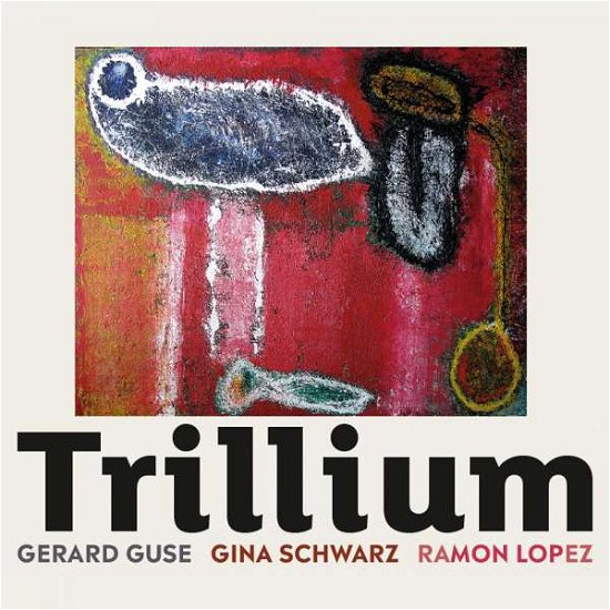 Trillium - Gerard Guse / Gina Schwarz & Ramon Lopez - Musik - CRACKED ANEGG RECORDS - 9120016850749 - 31. august 2018