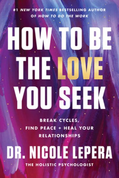 Cover for Dr. Nicole LePera · How to Be the Love You Seek: Break Cycles, Find Peace, and Heal Your Relationships (Hardcover Book) (2023)