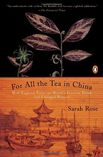 Cover for Sarah Rose · For All the Tea in China: How England Stole the World's Favorite Drink and Changed History (Paperback Book) (2011)