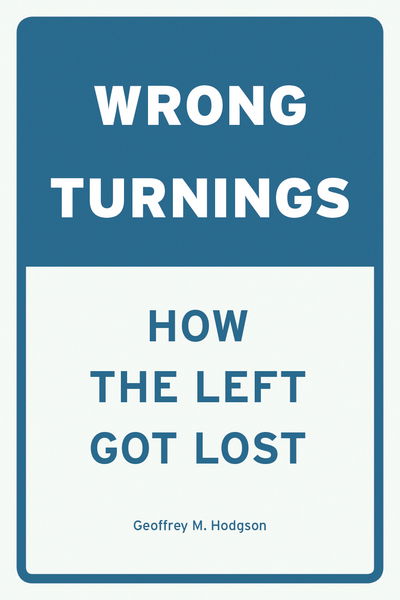 Cover for Geoffrey M. Hodgson · Wrong Turnings: How the Left Got Lost (Hardcover Book) (2018)