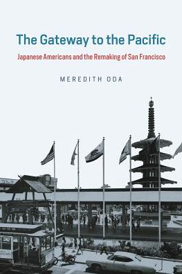Cover for Meredith Oda · The Gateway to the Pacific: Japanese Americans and the Remaking of San Francisco - Historical Studies of Urban America (Taschenbuch) (2019)