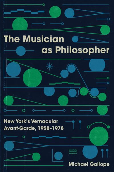 Cover for Michael Gallope · The Musician as Philosopher: New York’s Vernacular Avant-Garde, 1958–1978 (Hardcover Book) (2024)