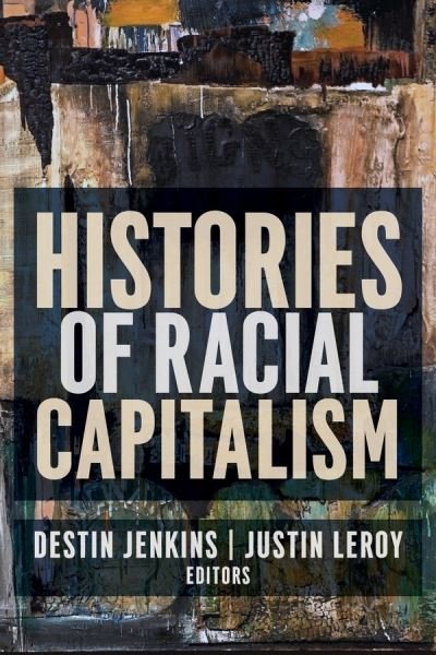 Cover for Destin Jenkins Justin Leroy · Histories of Racial Capitalism - Columbia Studies in the History of U.S. Capitalism (Hardcover bog) (2021)