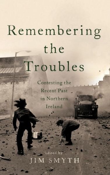 Remembering the Troubles: Contesting the Recent Past in Northern Ireland - Smyth - Books - University of Notre Dame Press - 9780268101749 - March 30, 2017