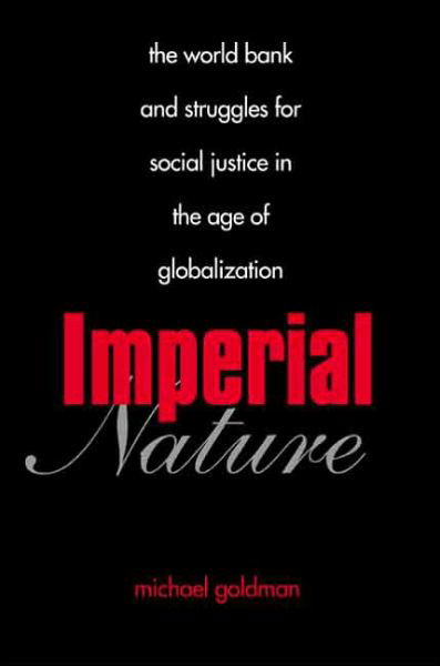 Imperial Nature: The World Bank and Struggles for Social Justice in the Age of Globalization - Yale Agrarian Studies Series - Michael Goldman - Bücher - Yale University Press - 9780300119749 - 31. Oktober 2006
