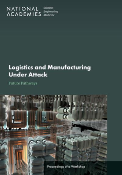 Logistics and Manufacturing under Attack : Future Pathways - National Academies of Sciences, Engineering, and Medicine - Books - National Academies Press - 9780309286749 - January 21, 2023