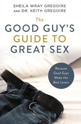 Cover for Sheila Wray Gregoire · The Good Guy's Guide to Great Sex: Because Good Guys Make the Best Lovers (Paperback Book) (2022)