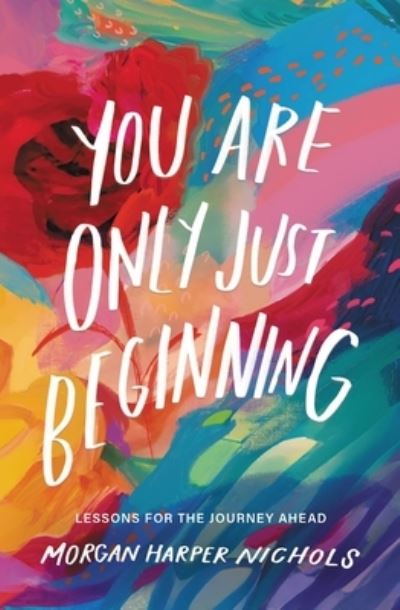 Cover for Morgan Harper Nichols · You Are Only Just Beginning: Lessons for the Journey Ahead - Morgan Harper Nichols Poetry Collection (Hardcover Book) (2023)