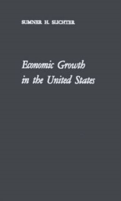 Cover for Sumner H. Slichter · Economic Growth in the United States: Its History, Problems and Prospects (Hardcover Book) [New edition] (1981)