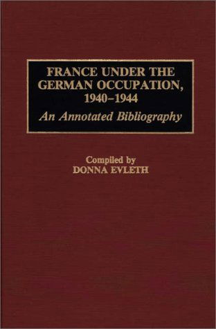 Cover for Donna Evleth · France Under the German Occupation, 1940-1944: An Annotated Bibliography - Bibliographies and Indexes in World History (Hardcover Book) [Annotated edition] (1991)