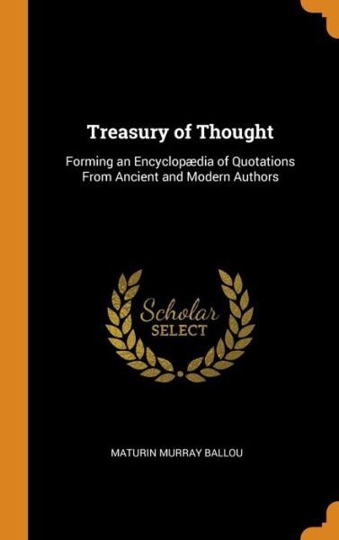 Cover for Maturin Murray Ballou · Treasury of Thought Forming an Encyclopædia of Quotations From Ancient and Modern Authors (Hardcover Book) (2018)