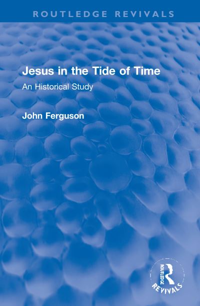 Cover for John Ferguson · Jesus in the Tide of Time: An Historical Study - Routledge Revivals (Inbunden Bok) (2021)