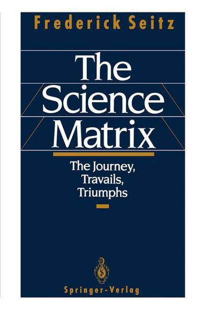 Cover for Frederick Seitz · The Science Matrix: The Journey, Travails, Triumphs (Paperback Book) [Softcover reprint of the original 1st ed. 1992 edition] (1998)