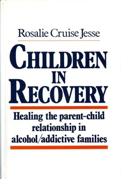Cover for Rosalie Cruise Jesse · Children in Recovery: Healing the Parent-Child Relationship in Alcohol / Addictive Parents (Hardcover Book) (1989)