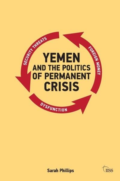 Cover for Sarah Phillips · Yemen and the Politics of Permanent Crisis - Adelphi series (Paperback Bog) (2011)