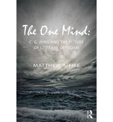 Cover for Fike, Matthew A. (Professor of English, Winthrop University.) · The One Mind: C. G. Jung and the future of literary criticism (Hardcover Book) (2013)