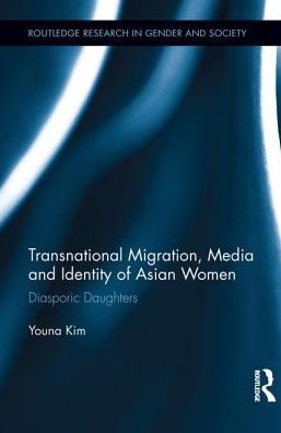 Cover for Kim, Youna (American University of Paris, France) · Transnational Migration, Media and Identity of Asian Women: Diasporic Daughters - Routledge Research in Gender and Society (Paperback Book) (2013)